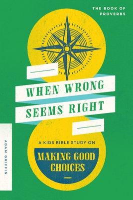 When Wrong Seems Right: A Kids Bible Study on Making Good Choices by Griffin, Adam