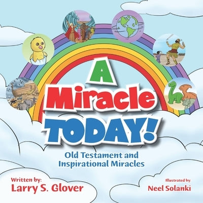 A Miracle Today!: Old Testament and Inspirational Miracles by Glover, Larry S.