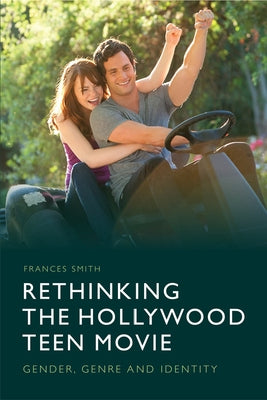 Rethinking the Hollywood Teen Movie: Gender, Genre and Identity by Smith, Frances