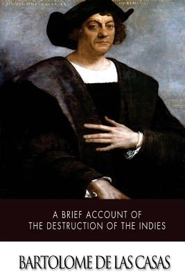 A Brief Account of the Destruction of the Indies by de Las Casas, Bartolome