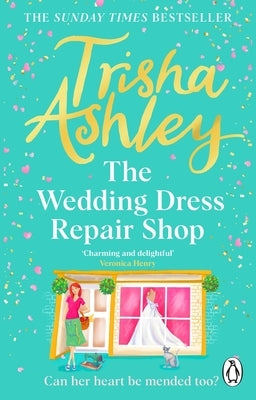 The Wedding Dress Repair Shop: The Brand New, Uplifting and Heart-Warming Summer Romance from the Sunday Times Bestseller by Ashley, Trisha