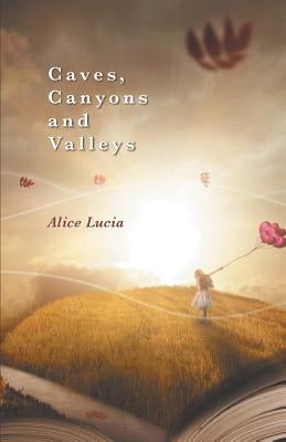 Caves, Canyons and Valleys by Lucia, Alice