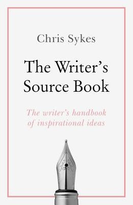 The Writer's Source Book: Inspirational Ideas for Your Creative Writing by Sykes, Chris