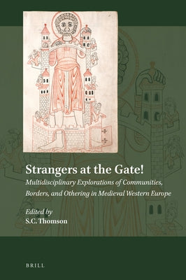Strangers at the Gate! Multidisciplinary Explorations of Communities, Borders, and Othering in Medieval Western Europe by Thomson, Simon C.