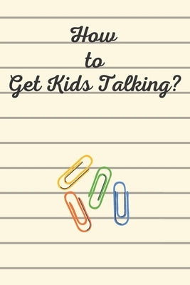 How to Get Kids Talking?: 100 Conversation Starters for Kids Aged 3-9 by Pasti, Luisa