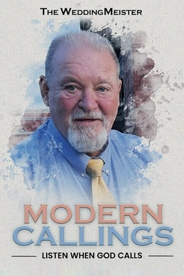 Modern Callings; Listen When God Calls by Thompson, Chuck The Weddingmeister
