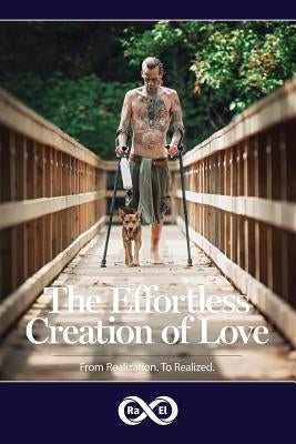 The Effortless Creation of Love: From Realization. To Realized. by El, Infinity Ra