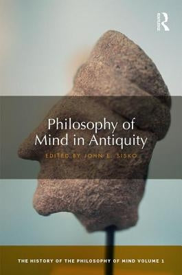 Philosophy of Mind in Antiquity: The History of the Philosophy of Mind, Volume 1 by Sisko, John
