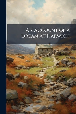 An Account of a Dream at Harwich: In a Letter to a Member of Parliament About the Camisars by Anonymous