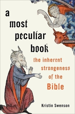 A Most Peculiar Book: The Inherent Strangeness of the Bible by Swenson, Kristin