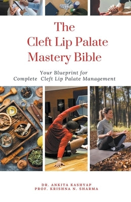 The Cleft Lip Palate Mastery Bible: Your Blueprint for Complete Cleft Lip Palate Management by Kashyap, Ankita