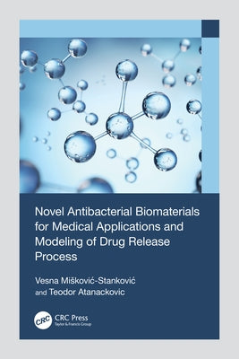 Novel Antibacterial Biomaterials for Medical Applications and Modeling of Drug Release Process by Miskovic-Stankovic, Vesna