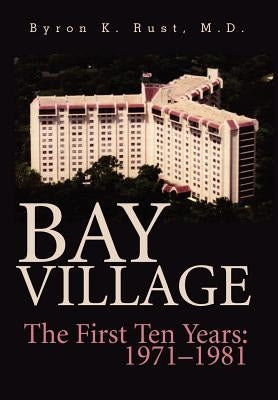 Bay Village: The First Ten Years: 1971-1981 by Rust, Byron K.