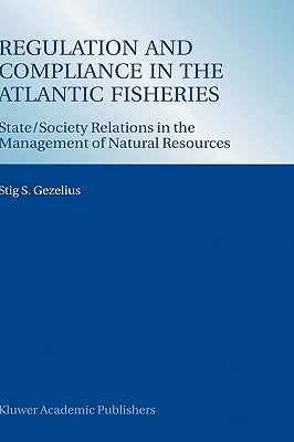 Regulation and Compliance in the Atlantic Fisheries: State/Society Relations in the Management of Natural Resources by Gezelius, Stig S.