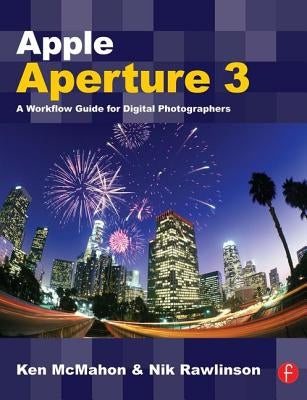 Apple Aperture 3: A Workflow Guide for Digital Photographers by McMahon, Ken