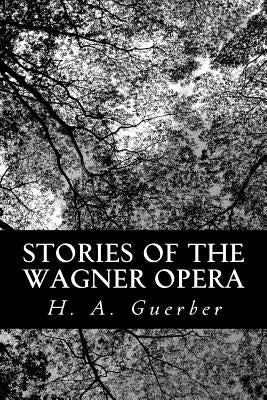 Stories of the Wagner Opera by Guerber, H. a.