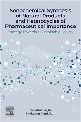 Sonochemical Synthesis of Natural Products and Heterocycles of Pharmaceutical Importance: Strategy Towards a Sustainable Society by Majhi, Sasadhar