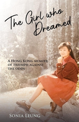 The Girl Who Dreamed: A Hong Kong Memoir of Triumph Against the Odds by Leung, Sonia