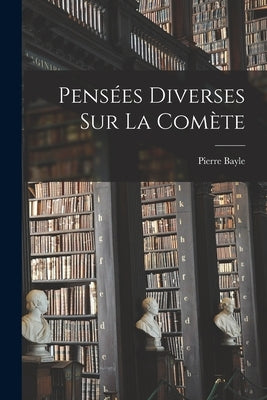 Pensées Diverses sur la Comète by Bayle, Pierre