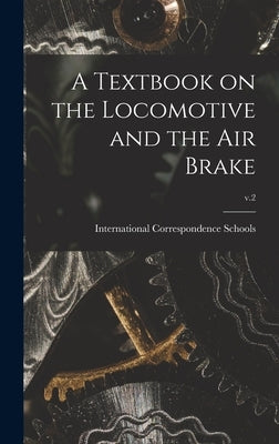 A Textbook on the Locomotive and the Air Brake; v.2 by International Correspondence Schools