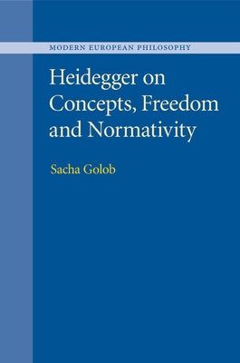Heidegger on Concepts, Freedom and Normativity by Golob, Sacha