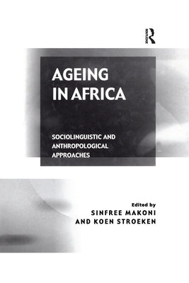 Ageing in Africa: Sociolinguistic and Anthropological Approaches by Stroeken, Koen