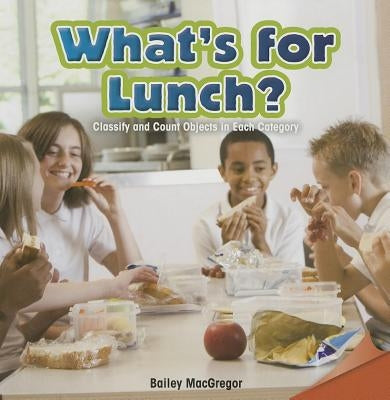 What's for Lunch?: Classify and Count Objects in Each Category by MacGregor, Bailey
