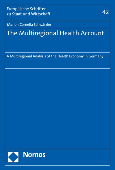 The Multiregional Health Account: A Multiregional Analysis of the Health Economy in Germany by Schwarzler, Marion Cornelia