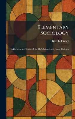 Elementary Sociology: A Constructive Textbook for High Schools and Junior Colleges by Finney, Ross L.