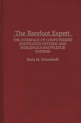 The Barefoot Expert: The Interface of Computerized Knowledge Systems and Indigenous Knowledge Systems by Schoenhoff, Doris M.