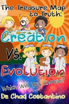 The Treasure Map to Truth: Creation Vs. Evolution - Which Will You Choose? by Powers, Gavriela