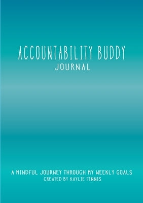 Accountability Buddy Journal: A mindful journey through my weekly goals. by Finnis, Kaylie Alys
