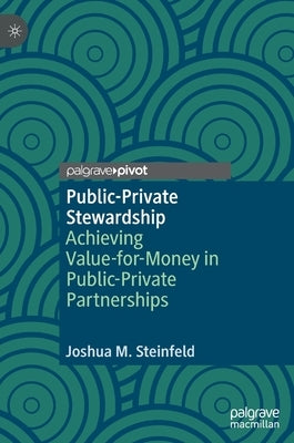 Public-Private Stewardship: Achieving Value-For-Money in Public-Private Partnerships by Steinfeld, Joshua M.