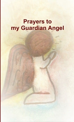 Prayers to my Guardian Angel by Riebel, Tiffany a.