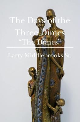 The Days of the Three Dimes: "The Dimes" by Middlebrooks Sr, Larry