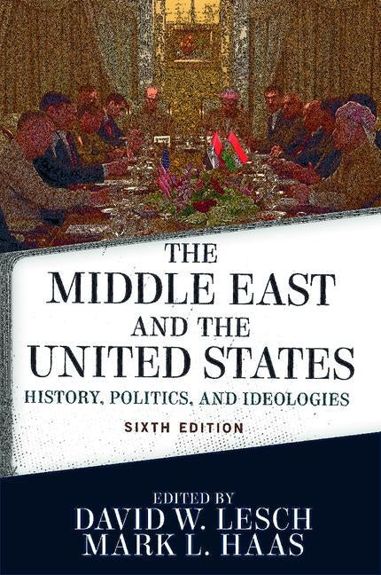 The Middle East and the United States: History, Politics, and Ideologies by Lesch, David W.