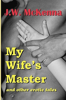 My Wife's Master: and other erotic tales by McKenna, J. W.