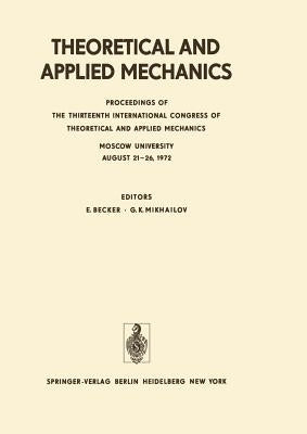 Theoretical and Applied Mechanics: Proceedings of the 13th International Congress of Theoretical and Applied Mechanics, Moskow University, August 21-1 by Becker, E.