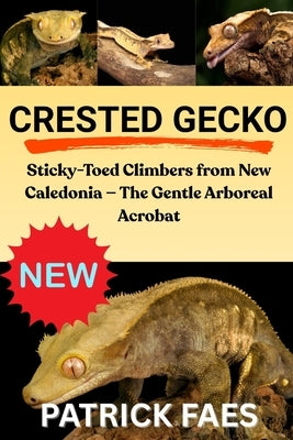 Crested Gecko: Sticky-Toed Climbers from New Caledonia - The Gentle Arboreal Acrobat by Williams, Emily