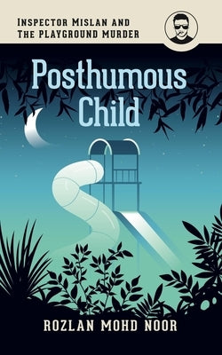 Posthumous Child: Inspector Mislan and the Playground Murder by Mohd Noor, Rozlan