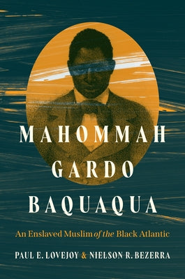 Mahommah Gardo Baquaqua: An Enslaved Muslim of the Black Atlantic by Lovejoy, Paul E.