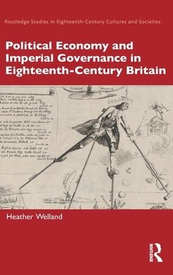 Political Economy and Imperial Governance in Eighteenth-Century Britain by Welland, Heather