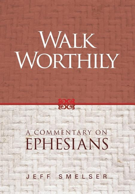 Walk Worthily: A Commentary on Ephesians by Smelser, Jeff