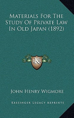 Materials For The Study Of Private Law In Old Japan (1892) by Wigmore, John Henry