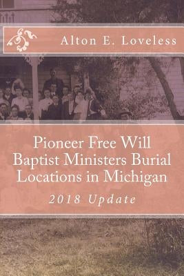 Pioneer Free Will Baptist Ministers Burial Locations in Michigan by Loveless, Alton E.