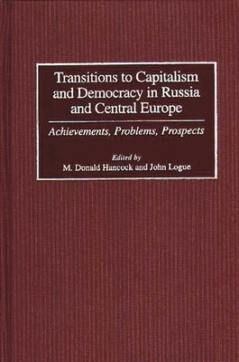 Transitions to Capitalism and Democracy in Russia and Central Europe: Achievements, Problems, Prospects by Hancock, M. Donald