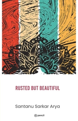 Rusted But Beautiful by Sarkar Arya, Santanu