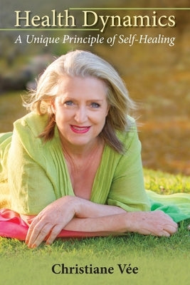 Health Dynamics: A Unique Principle of Self-Healing by Vee, Christiane