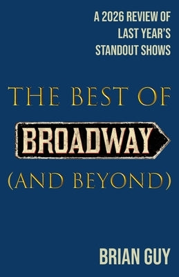 The Best of Broadway (and Beyond): A 2026 Review of Last Year's Standout Shows by Guy, Brian