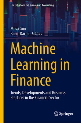 Machine Learning in Finance: Trends, Developments and Business Practices in the Financial Sector by Gün, Musa